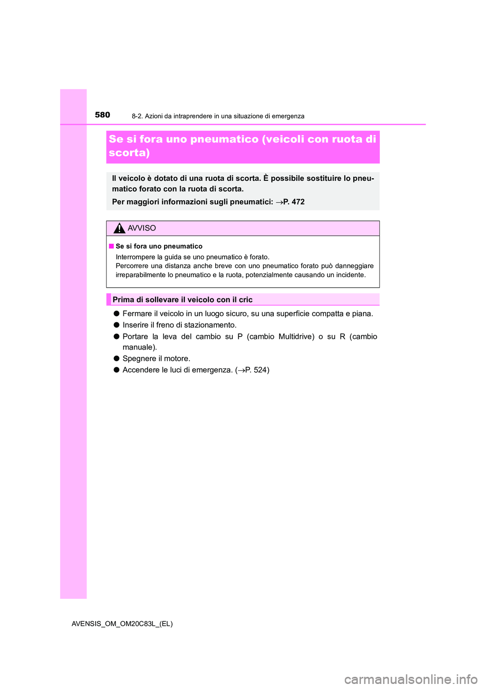 TOYOTA AVENSIS 2018  Manuale duso (in Italian) 5808-2. Azioni da intraprendere in una situazione di emergenza
AVENSIS_OM_OM20C83L_(EL)
Se si fora uno pneumatico (veicoli con ruota di  
scorta)
● Fermare il veicolo in un luogo sicuro, su una supe