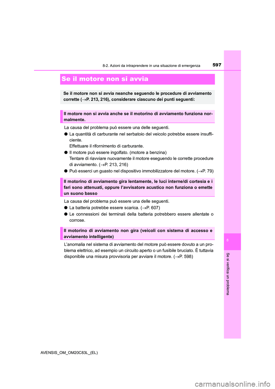 TOYOTA AVENSIS 2018 Manuale duso (in Italian) 5978-2. Azioni da intraprendere in una situazione di emergenza
AVENSIS_OM_OM20C83L_(EL)
8
Se si verifica un problema
Se il motore non si avvia
La causa del problema può essere una delle seguenti.
TOYOTA AVENSIS 2018 Manuale duso (in Italian) 5978-2. Azioni da intraprendere in una situazione di emergenza
AVENSIS_OM_OM20C83L_(EL)
8
Se si verifica un problema
Se il motore non si avvia
La causa del problema può essere una delle seguenti.