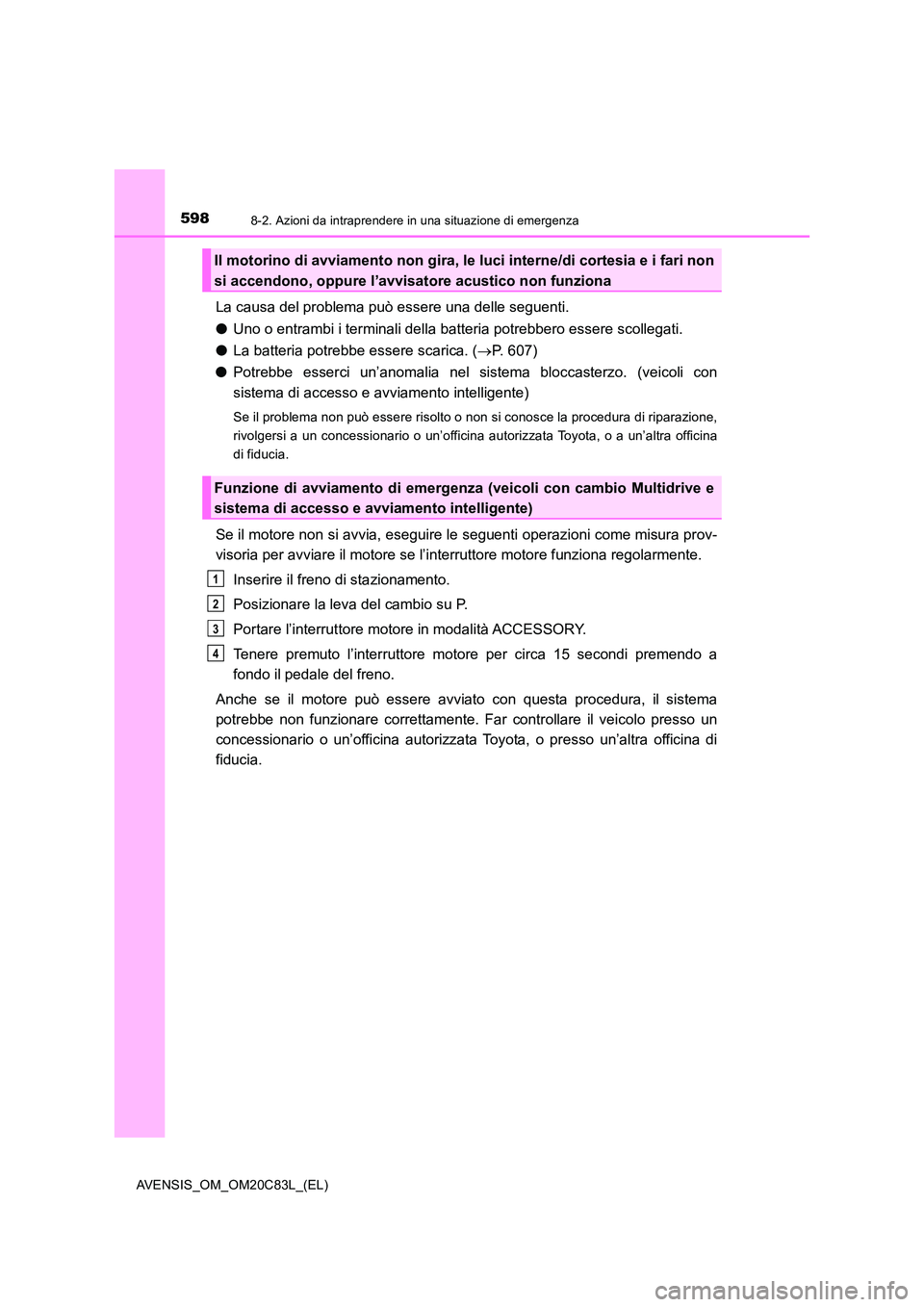 TOYOTA AVENSIS 2018 Manuale duso (in Italian) 5988-2. Azioni da intraprendere in una situazione di emergenza
AVENSIS_OM_OM20C83L_(EL)
La causa del problema può essere una delle seguenti.
● Uno o entrambi i terminali della batteria potrebbero TOYOTA AVENSIS 2018 Manuale duso (in Italian) 5988-2. Azioni da intraprendere in una situazione di emergenza
AVENSIS_OM_OM20C83L_(EL)
La causa del problema può essere una delle seguenti.
● Uno o entrambi i terminali della batteria potrebbero