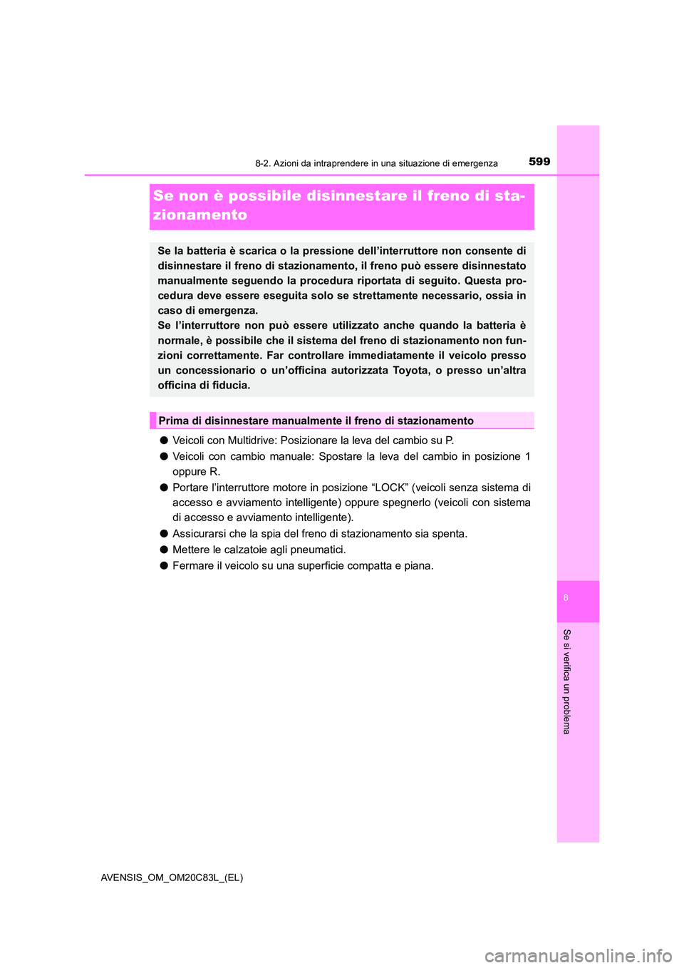 TOYOTA AVENSIS 2018 Manuale duso (in Italian) 5998-2. Azioni da intraprendere in una situazione di emergenza
AVENSIS_OM_OM20C83L_(EL)
8
Se si verifica un problema
Se non è possibile disinnestare il freno di sta-
zionamento
● Veicoli con Multi TOYOTA AVENSIS 2018 Manuale duso (in Italian) 5998-2. Azioni da intraprendere in una situazione di emergenza
AVENSIS_OM_OM20C83L_(EL)
8
Se si verifica un problema
Se non è possibile disinnestare il freno di sta-
zionamento
● Veicoli con Multi
