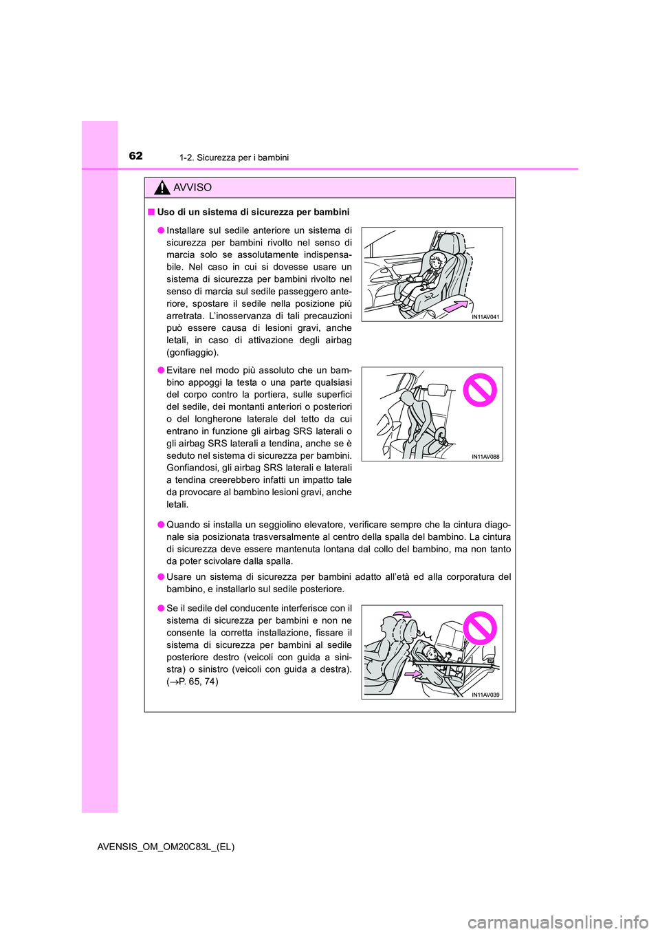 TOYOTA AVENSIS 2018 Manuale duso (in Italian) 621-2. Sicurezza per i bambini
AVENSIS_OM_OM20C83L_(EL)
AVVISO
■Uso di un sistema di sicurezza per bambini
● Quando si installa un seggiolino elevatore, verificare sempre che la cintura diago-
n TOYOTA AVENSIS 2018 Manuale duso (in Italian) 621-2. Sicurezza per i bambini
AVENSIS_OM_OM20C83L_(EL)
AVVISO
■Uso di un sistema di sicurezza per bambini
● Quando si installa un seggiolino elevatore, verificare sempre che la cintura diago-
n
