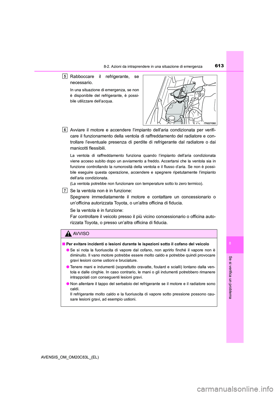 TOYOTA AVENSIS 2018 Manuale duso (in Italian) 6138-2. Azioni da intraprendere in una situazione di emergenza
AVENSIS_OM_OM20C83L_(EL)
8
Se si verifica un problema
Rabboccare il refrigerante, se
necessario.
In una situazione di emergenza, se non TOYOTA AVENSIS 2018 Manuale duso (in Italian) 6138-2. Azioni da intraprendere in una situazione di emergenza
AVENSIS_OM_OM20C83L_(EL)
8
Se si verifica un problema
Rabboccare il refrigerante, se
necessario.
In una situazione di emergenza, se non