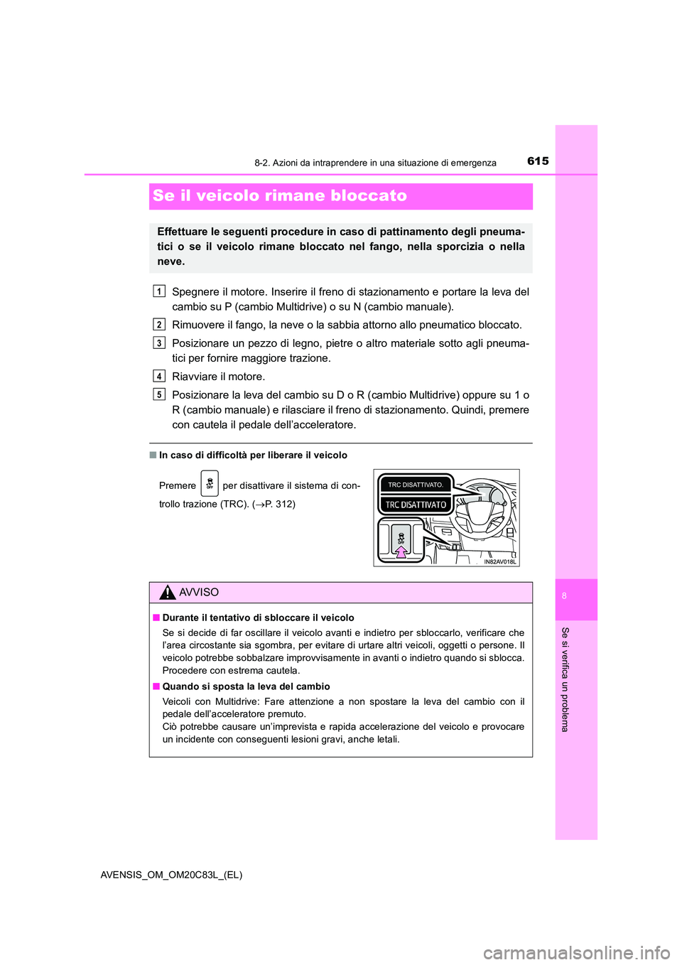 TOYOTA AVENSIS 2018 Manuale duso (in Italian) 6158-2. Azioni da intraprendere in una situazione di emergenza
AVENSIS_OM_OM20C83L_(EL)
8
Se si verifica un problema
Se il veicolo rimane bloccato
Spegnere il motore. Inserire il freno di stazionament TOYOTA AVENSIS 2018 Manuale duso (in Italian) 6158-2. Azioni da intraprendere in una situazione di emergenza
AVENSIS_OM_OM20C83L_(EL)
8
Se si verifica un problema
Se il veicolo rimane bloccato
Spegnere il motore. Inserire il freno di stazionament