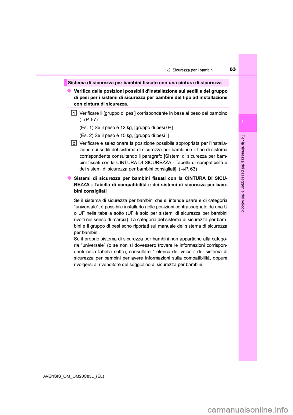 TOYOTA AVENSIS 2018 Manuale duso (in Italian) 631-2. Sicurezza per i bambini
1
AVENSIS_OM_OM20C83L_(EL)
Per la sicurezza dei passeggeri e del veicolo
◆Verifica delle posizioni possibili d’installazione sui sedili e del gruppo
di pesi per i s TOYOTA AVENSIS 2018 Manuale duso (in Italian) 631-2. Sicurezza per i bambini
1
AVENSIS_OM_OM20C83L_(EL)
Per la sicurezza dei passeggeri e del veicolo
◆Verifica delle posizioni possibili d’installazione sui sedili e del gruppo
di pesi per i s