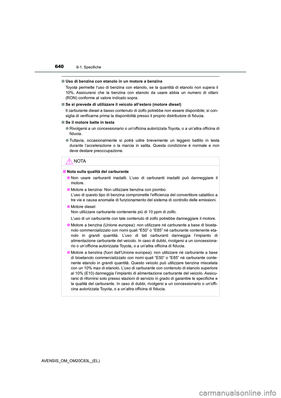 TOYOTA AVENSIS 2018 Manuale duso (in Italian) 6409-1. Specifiche
AVENSIS_OM_OM20C83L_(EL)
■Uso di benzina con etanolo in un motore a benzina
Toyota permette l’uso di benzina con etanolo, se la quantità di etanolo non supera il
10%. Assicur TOYOTA AVENSIS 2018 Manuale duso (in Italian) 6409-1. Specifiche
AVENSIS_OM_OM20C83L_(EL)
■Uso di benzina con etanolo in un motore a benzina
Toyota permette l’uso di benzina con etanolo, se la quantità di etanolo non supera il
10%. Assicur