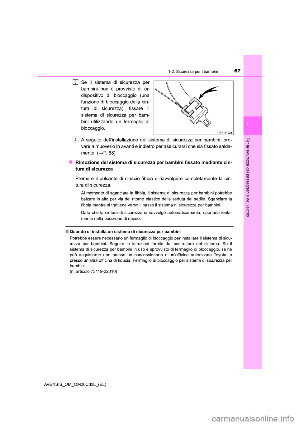 TOYOTA AVENSIS 2018 Manuale duso (in Italian) 671-2. Sicurezza per i bambini
1
AVENSIS_OM_OM20C83L_(EL)
Per la sicurezza dei passeggeri e del veicolo
Se il sistema di sicurezza per
bambini non è provvisto di un
dispositivo di bloccaggio (una
TOYOTA AVENSIS 2018 Manuale duso (in Italian) 671-2. Sicurezza per i bambini
1
AVENSIS_OM_OM20C83L_(EL)
Per la sicurezza dei passeggeri e del veicolo
Se il sistema di sicurezza per
bambini non è provvisto di un
dispositivo di bloccaggio (una