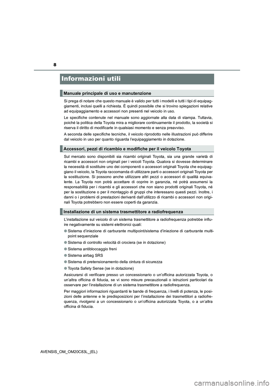 TOYOTA AVENSIS 2018  Manuale duso (in Italian) 8
AVENSIS_OM_OM20C83L_(EL)
Informazioni utili
Si prega di notare che questo manuale è valido per tutti i modelli e tutti i tipi di equipag-
giamenti, inclusi quelli a richiesta. È quindi possibile c