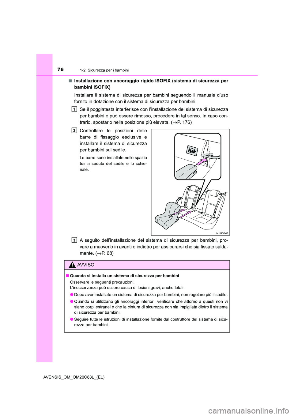 TOYOTA AVENSIS 2018 Manuale duso (in Italian) 761-2. Sicurezza per i bambini
AVENSIS_OM_OM20C83L_(EL)
■Installazione con ancoraggio rigido ISOFIX (sistema di sicurezza per
bambini ISOFIX)
Installare il sistema di sicurezza per bambini seguen TOYOTA AVENSIS 2018 Manuale duso (in Italian) 761-2. Sicurezza per i bambini
AVENSIS_OM_OM20C83L_(EL)
■Installazione con ancoraggio rigido ISOFIX (sistema di sicurezza per
bambini ISOFIX)
Installare il sistema di sicurezza per bambini seguen