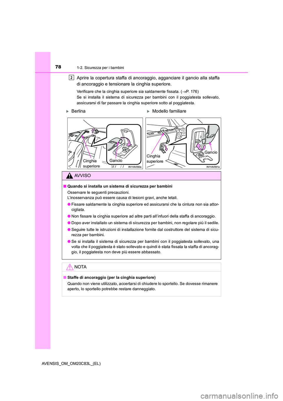 TOYOTA AVENSIS 2018 Manuale duso (in Italian) 781-2. Sicurezza per i bambini
AVENSIS_OM_OM20C83L_(EL)
Aprire la copertura staffa di ancoraggio, agganciare il gancio alla staffa
di ancoraggio e tensionare la cinghia superiore.
Verificare che la c TOYOTA AVENSIS 2018 Manuale duso (in Italian) 781-2. Sicurezza per i bambini
AVENSIS_OM_OM20C83L_(EL)
Aprire la copertura staffa di ancoraggio, agganciare il gancio alla staffa
di ancoraggio e tensionare la cinghia superiore.
Verificare che la c