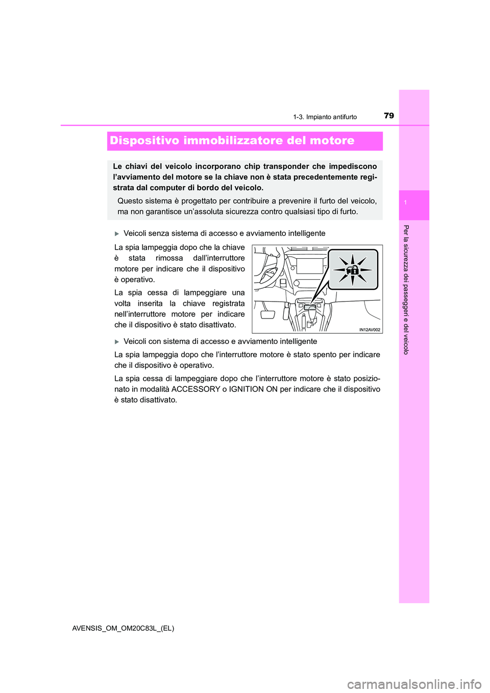 TOYOTA AVENSIS 2018 Manuale duso (in Italian) 79
1
1-3. Impianto antifurto
AVENSIS_OM_OM20C83L_(EL)
Per la sicurezza dei passeggeri e del veicolo
Dispositivo immobilizzatore del motore
Veicoli senza sistema di accesso e avviamento intelligente TOYOTA AVENSIS 2018 Manuale duso (in Italian) 79
1
1-3. Impianto antifurto
AVENSIS_OM_OM20C83L_(EL)
Per la sicurezza dei passeggeri e del veicolo
Dispositivo immobilizzatore del motore
Veicoli senza sistema di accesso e avviamento intelligente
