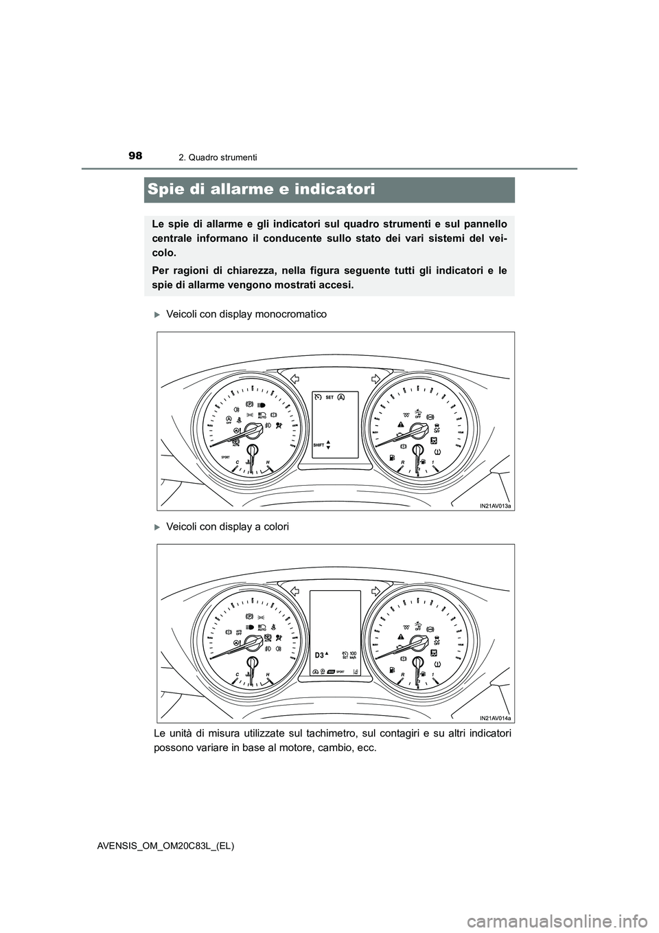 TOYOTA AVENSIS 2018  Manuale duso (in Italian) 982. Quadro strumenti
AVENSIS_OM_OM20C83L_(EL)
Spie di allarme e indicatori
Veicoli con display monocromatico
Veicoli con display a colori
Le unità di misura utilizzate sul tachimetro, sul cont