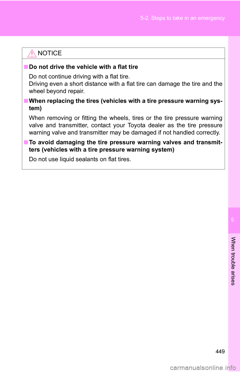 TOYOTA RAV4 2009 XA30 / 3.G Owners Manual 5
When trouble arises
449
5-2. Steps to take in an emergency
NOTICE
■Do not drive the vehicle with a flat tire
Do not continue driving with a flat tire.
Driving even a short distance with a flat tir