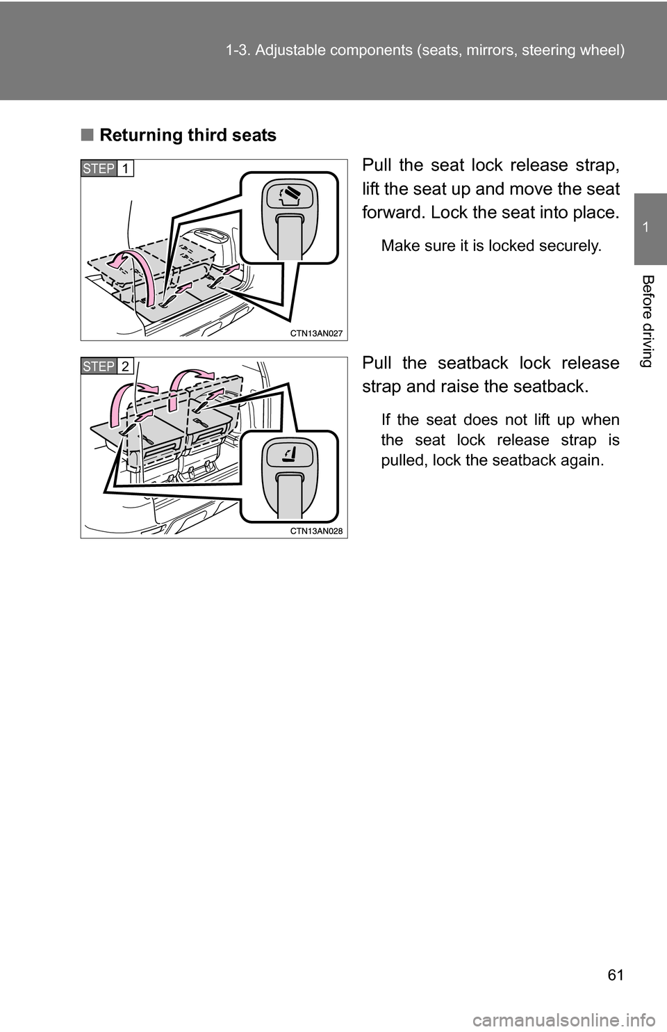 TOYOTA RAV4 2009 XA30 / 3.G Owners Manual 61
1-3. Adjustable components (s
eats, mirrors, steering wheel)
1
Before driving
■Returning third seats
Pull the seat lock release strap,
lift the seat up and move the seat
forward. Lock the seat in