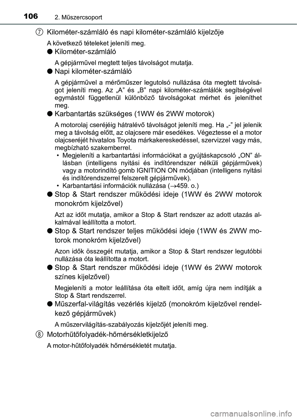 TOYOTA AVENSIS 2018  Kezelési útmutató (in Hungarian) 1062. Műszercsoport
Kilométer-számláló és napi kilométer-számláló kijelzője
A következő tételeket jeleníti meg.
lKilométer-számláló
A gépjárművel megtett teljes távolságot muta