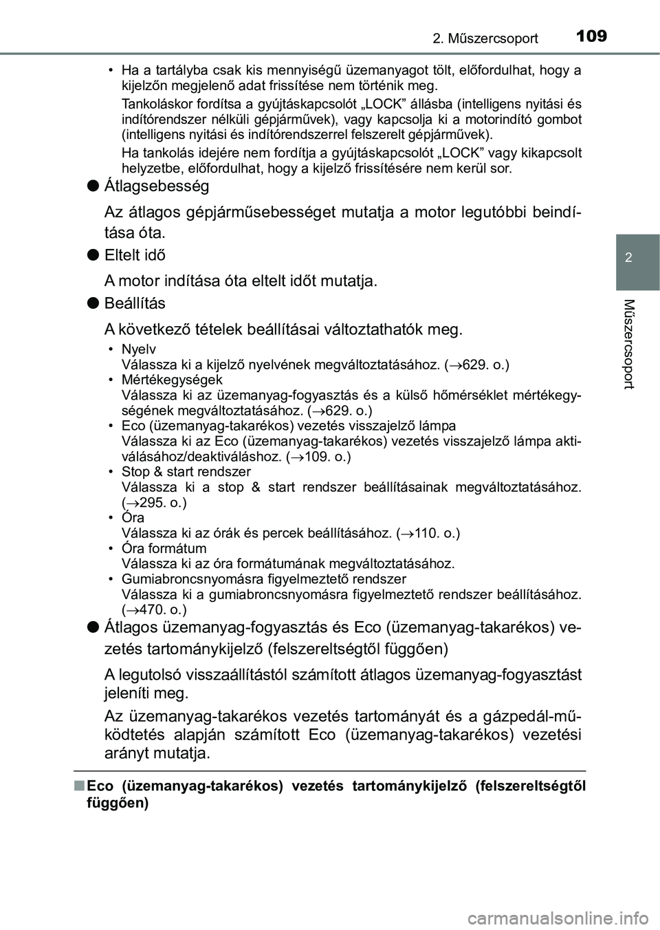TOYOTA AVENSIS 2018  Kezelési útmutató (in Hungarian) 1092. Műszercsoport
2
Műszercsoport
• Ha a tartályba  csak  kis  mennyiségű üzemanyagot  tölt, előfordulhat, hogy a
kijelzőn megjelenő adat frissítése nem történik meg.
Tankoláskor  f