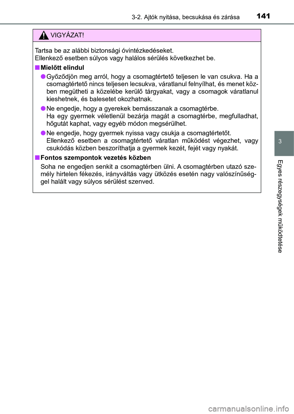 TOYOTA AVENSIS 2018 Kezelési útmutató (in Hungarian) 1413-2. Ajtók nyitása, becsukása és zárása
3
Egyes részegysége k működtetése
VIGYÁZAT!
Tartsa be az alábbi biztonsági óvintézkedéseket.
Ellenkező esetben súlyos vagy halálos sérü TOYOTA AVENSIS 2018 Kezelési útmutató (in Hungarian) 1413-2. Ajtók nyitása, becsukása és zárása
3
Egyes részegysége k működtetése
VIGYÁZAT!
Tartsa be az alábbi biztonsági óvintézkedéseket.
Ellenkező esetben súlyos vagy halálos sérü