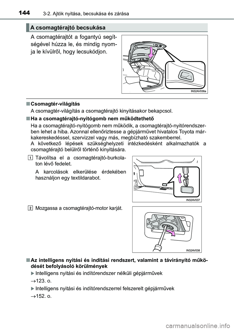 TOYOTA AVENSIS 2018 Kezelési útmutató (in Hungarian) 1443-2. Ajtók nyitása, becsukása és zárása
A csomagtérajtót a fogantyú segít-
ségével húzza le, és mindig nyom-
ja le kívülről, hogy lecsukódjon.
nCsomagtér-világítás
A TOYOTA AVENSIS 2018 Kezelési útmutató (in Hungarian) 1443-2. Ajtók nyitása, becsukása és zárása
A csomagtérajtót a fogantyú segít-
ségével húzza le, és mindig nyom-
ja le kívülről, hogy lecsukódjon.
nCsomagtér-világítás
A