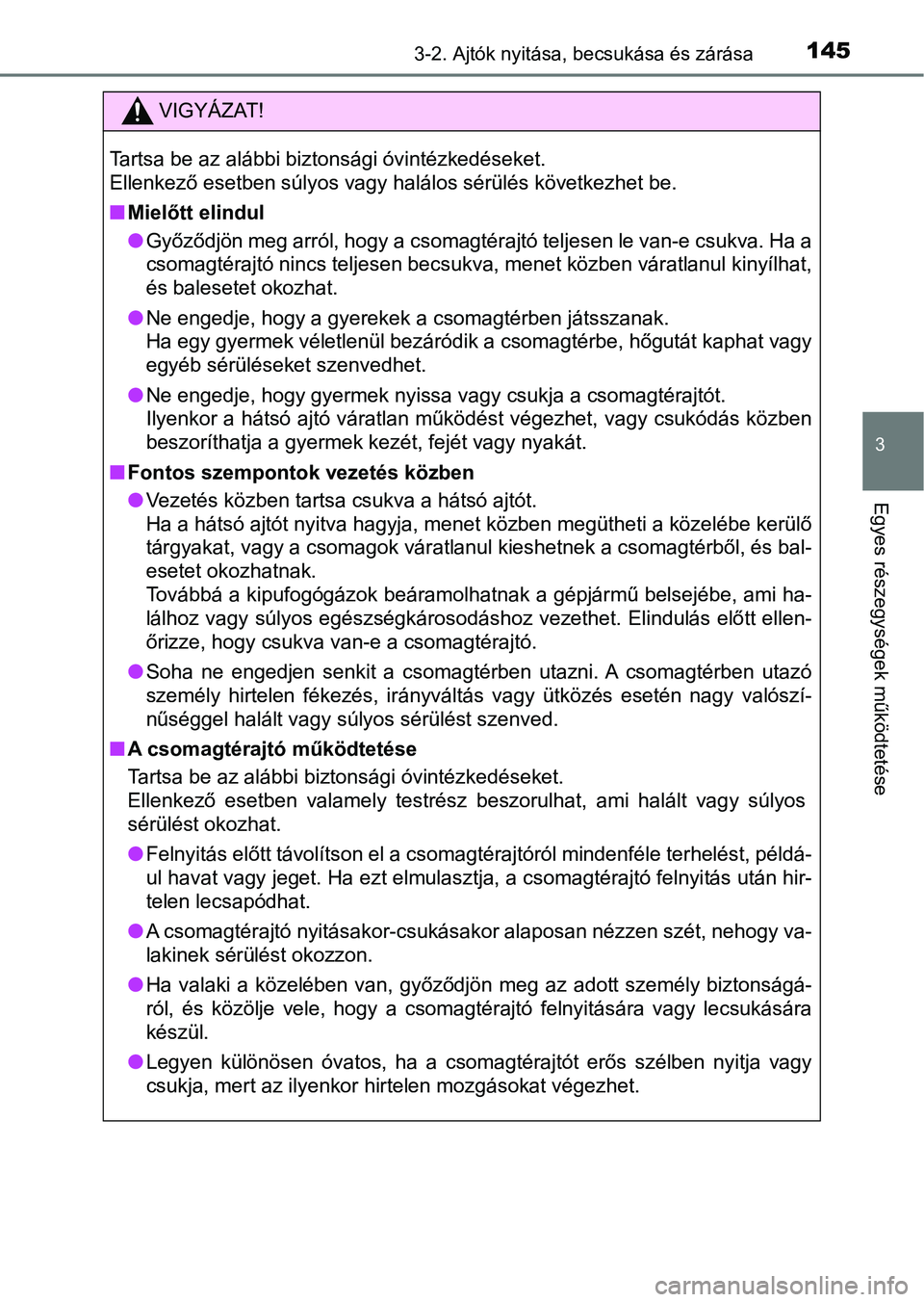 TOYOTA AVENSIS 2018 Kezelési útmutató (in Hungarian) 1453-2. Ajtók nyitása, becsukása és zárása
3
Egyes részegysége k működtetése
VIGYÁZAT!
Tartsa be az alábbi biztonsági óvintézkedéseket.
Ellenkező esetben súlyos vagy halálos sérü TOYOTA AVENSIS 2018 Kezelési útmutató (in Hungarian) 1453-2. Ajtók nyitása, becsukása és zárása
3
Egyes részegysége k működtetése
VIGYÁZAT!
Tartsa be az alábbi biztonsági óvintézkedéseket.
Ellenkező esetben súlyos vagy halálos sérü