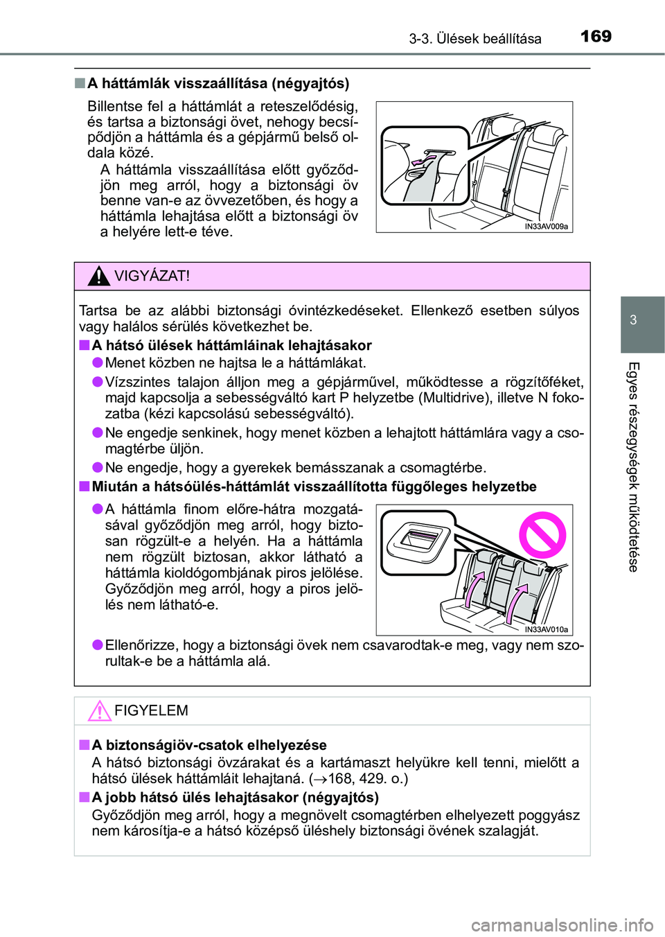 TOYOTA AVENSIS 2018 Kezelési útmutató (in Hungarian) 1693-3. Ülések beállítása
3
Egyes részegységek működtetése
nA háttámlák visszaállítása (négyajtós)
Billentse fel a háttámlát a reteszelődésig,
és tartsa a biztonsági öve TOYOTA AVENSIS 2018 Kezelési útmutató (in Hungarian) 1693-3. Ülések beállítása
3
Egyes részegységek működtetése
nA háttámlák visszaállítása (négyajtós)
Billentse fel a háttámlát a reteszelődésig,
és tartsa a biztonsági öve