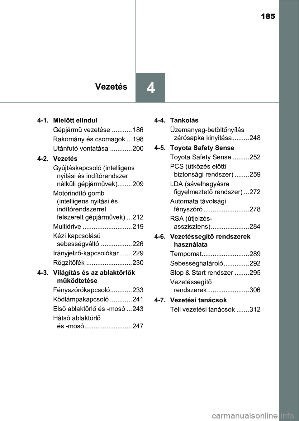 TOYOTA AVENSIS 2018  Kezelési útmutató (in Hungarian) 185
4Vezetés
4-1. Mielőtt elindulGépjármű vezetése ........... 186
Rakomány és csomagok ... 198
Utánfutó vontatása ............ 200
4-2. Vezetés Gyújtáskapcsoló (intelligens nyitási é