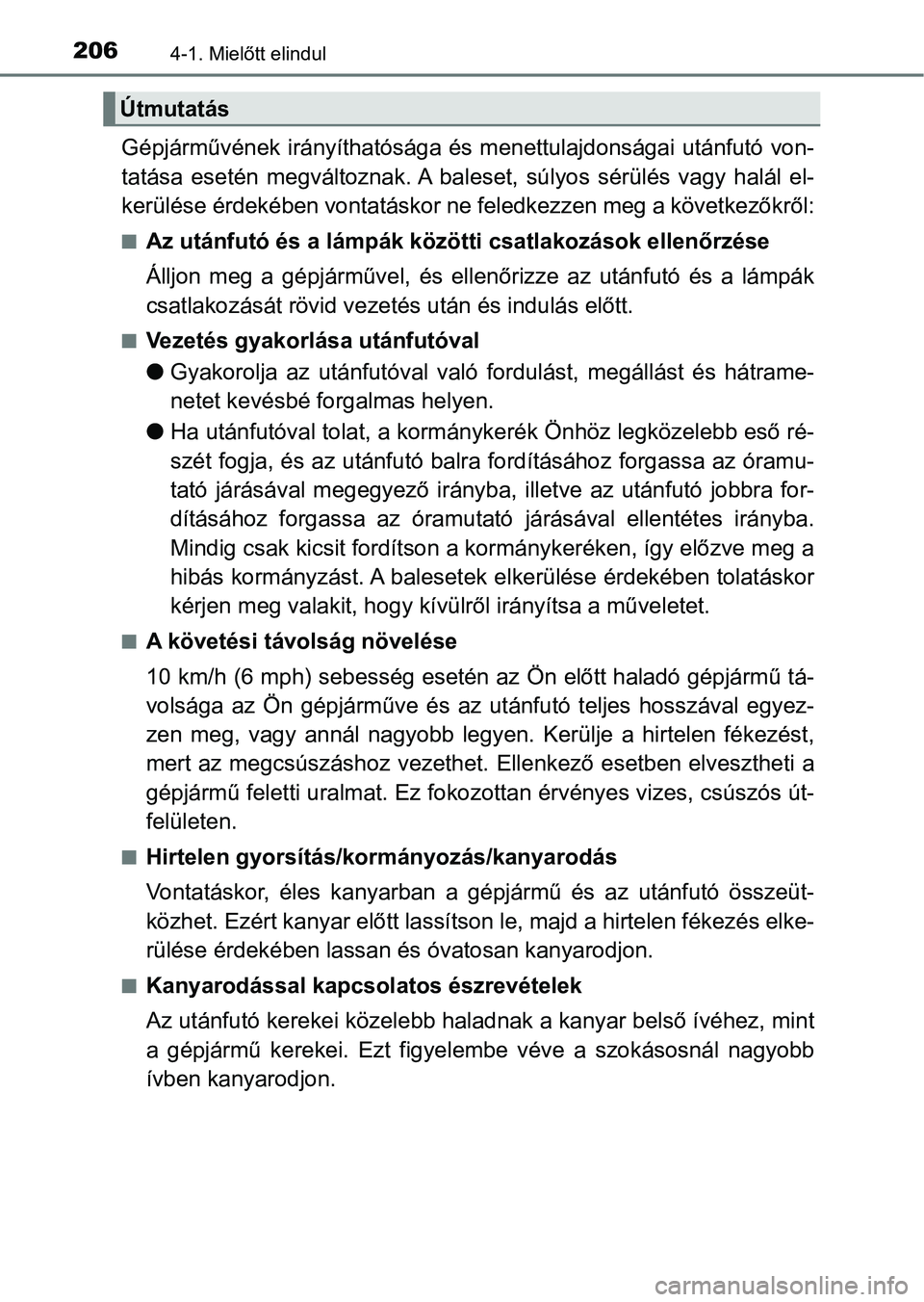 TOYOTA AVENSIS 2018 Kezelési útmutató (in Hungarian) 2064-1. Mielőtt elindul
Gépjárművének irányíthatósága és menettulajdonságai utánfutó von-
tatása esetén megváltoznak. A baleset, súlyos sérülés vagy halál el-
kerülése TOYOTA AVENSIS 2018 Kezelési útmutató (in Hungarian) 2064-1. Mielőtt elindul
Gépjárművének irányíthatósága és menettulajdonságai utánfutó von-
tatása esetén megváltoznak. A baleset, súlyos sérülés vagy halál el-
kerülése