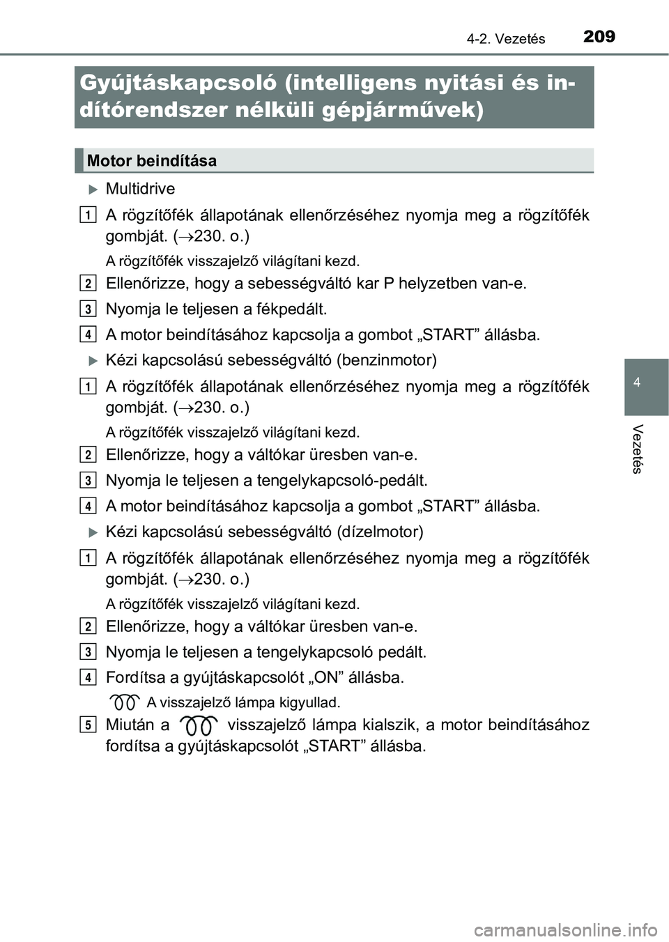 TOYOTA AVENSIS 2018 Kezelési útmutató (in Hungarian) 209
4
4-2. Vezetés
Vezetés
Gyújtáskapcsoló (intelligens nyitási és in-
dítórendszer nélküli gépjárm űvek)
Multidrive
A rögzítőfék állapotának ellenőrz éséhez nyomja meg TOYOTA AVENSIS 2018 Kezelési útmutató (in Hungarian) 209
4
4-2. Vezetés
Vezetés
Gyújtáskapcsoló (intelligens nyitási és in-
dítórendszer nélküli gépjárm űvek)
Multidrive
A rögzítőfék állapotának ellenőrz éséhez nyomja meg
