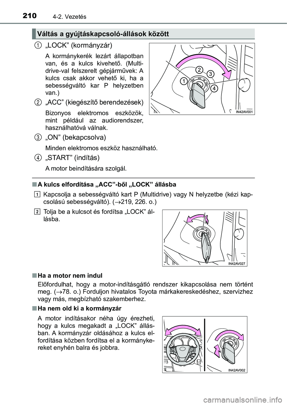 TOYOTA AVENSIS 2018 Kezelési útmutató (in Hungarian) 2104-2. Vezetés
„LOCK” (kormányzár)
A kormánykerék lezárt állapotban
van, és a kulcs kivehető. (Multi-
drive-val felszerelt gépjárművek: A
kulcs csak akkor vehető ki, h TOYOTA AVENSIS 2018 Kezelési útmutató (in Hungarian) 2104-2. Vezetés
„LOCK” (kormányzár)
A kormánykerék lezárt állapotban
van, és a kulcs kivehető. (Multi-
drive-val felszerelt gépjárművek: A
kulcs csak akkor vehető ki, h