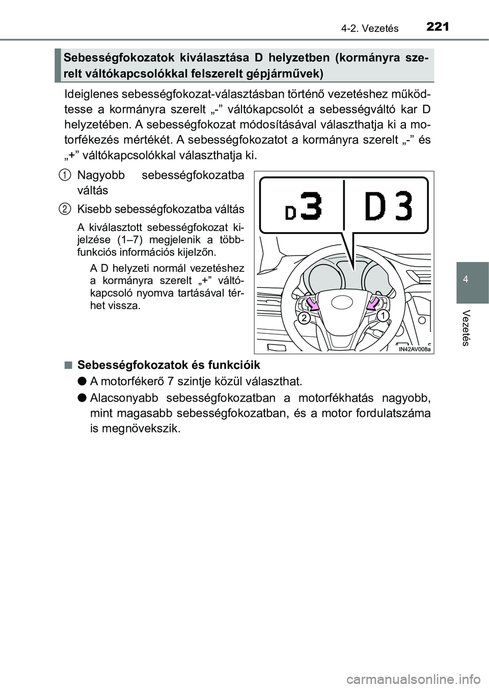 TOYOTA AVENSIS 2018  Kezelési útmutató (in Hungarian) 2214-2. Vezetés
4
Vezetés
Ideiglenes sebességfokozat-választásban történő vezetéshez műkö d-
tesse  a  kormányra  szerelt  „-”  váltókapcsolót  a  sebességváltó  ka r  D
helyzet