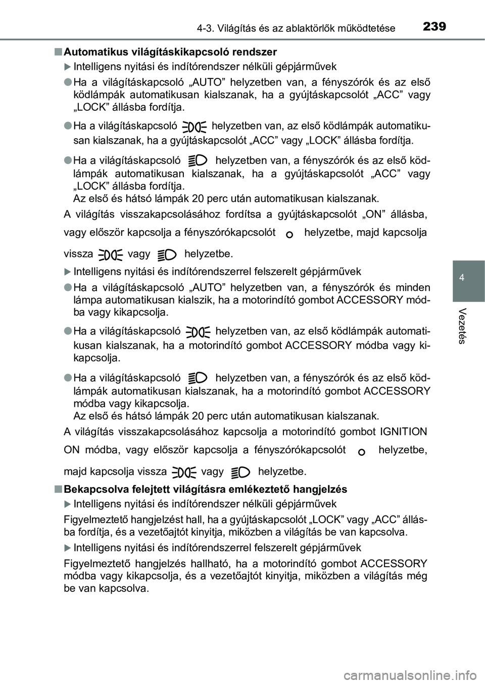 TOYOTA AVENSIS 2018 Kezelési útmutató (in Hungarian) 2394-3. Világítás és az ablaktörlők működtetése
4
Vezetés
nAutomatikus világít áskikapcsoló rendszer
Intelligens nyitási és indítórendszer nélküli gépjárművek
l Ha a világ TOYOTA AVENSIS 2018 Kezelési útmutató (in Hungarian) 2394-3. Világítás és az ablaktörlők működtetése
4
Vezetés
nAutomatikus világít áskikapcsoló rendszer
Intelligens nyitási és indítórendszer nélküli gépjárművek
l Ha a világ