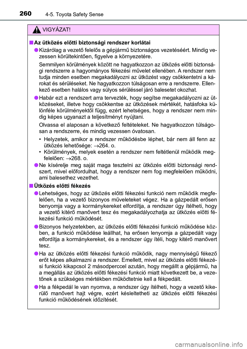 TOYOTA AVENSIS 2018 Kezelési útmutató (in Hungarian) 2604-5. Toyota Safety Sense
VIGYÁZAT!
nAz ütközés előtti bizto nsági rendszer korlátai
l Kizárólag a vezető felelős a gépjármű biztonságos vezetéséért. Mindig ve-
zessen körültekin TOYOTA AVENSIS 2018 Kezelési útmutató (in Hungarian) 2604-5. Toyota Safety Sense
VIGYÁZAT!
nAz ütközés előtti bizto nsági rendszer korlátai
l Kizárólag a vezető felelős a gépjármű biztonságos vezetéséért. Mindig ve-
zessen körültekin
