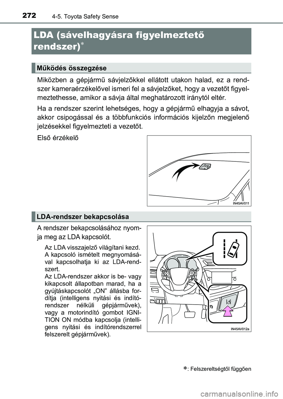 TOYOTA AVENSIS 2018 Kezelési útmutató (in Hungarian) 2724-5. Toyota Safety Sense
LDA (sávelhagyásra figyelmeztető
rendszer)
Miközben a gépjármű sávjelzőkkel ellátott utakon halad, ez a re nd-
szer kameraérzékelővel ismeri fel TOYOTA AVENSIS 2018 Kezelési útmutató (in Hungarian) 2724-5. Toyota Safety Sense
LDA (sávelhagyásra figyelmeztető
rendszer)
Miközben a gépjármű sávjelzőkkel ellátott utakon halad, ez a re nd-
szer kameraérzékelővel ismeri fel