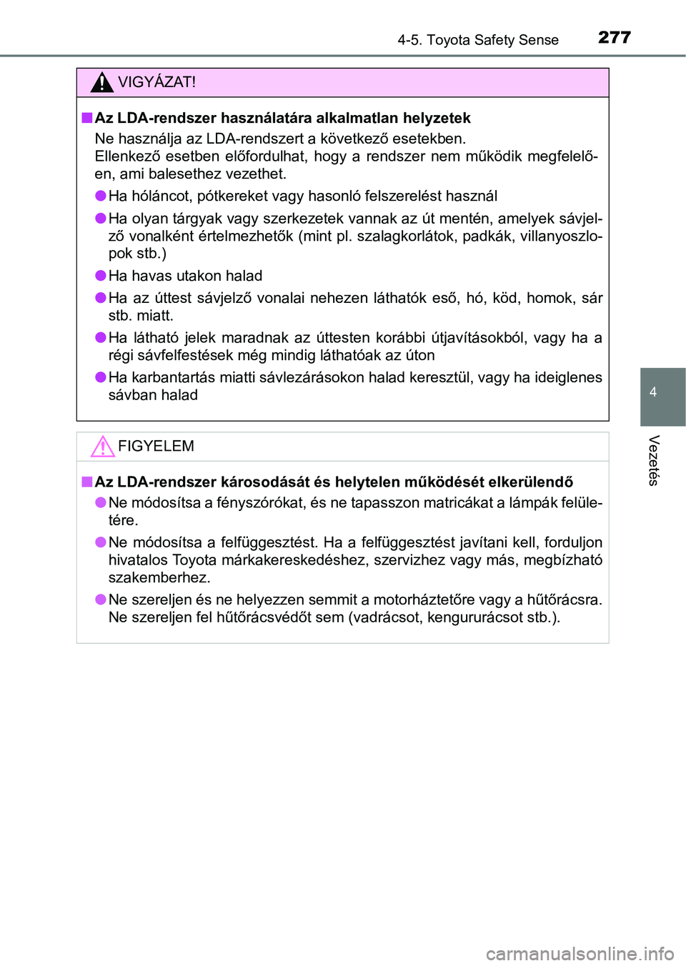 TOYOTA AVENSIS 2018 Kezelési útmutató (in Hungarian) 2774-5. Toyota Safety Sense
4
Vezetés
VIGYÁZAT!
nAz LDA-rendszer használatára alkalmatlan helyzetek
Ne használja az LDA-rendszert a következő esetekben.
Ellenkező esetben előfordulhat, hog TOYOTA AVENSIS 2018 Kezelési útmutató (in Hungarian) 2774-5. Toyota Safety Sense
4
Vezetés
VIGYÁZAT!
nAz LDA-rendszer használatára alkalmatlan helyzetek
Ne használja az LDA-rendszert a következő esetekben.
Ellenkező esetben előfordulhat, hog