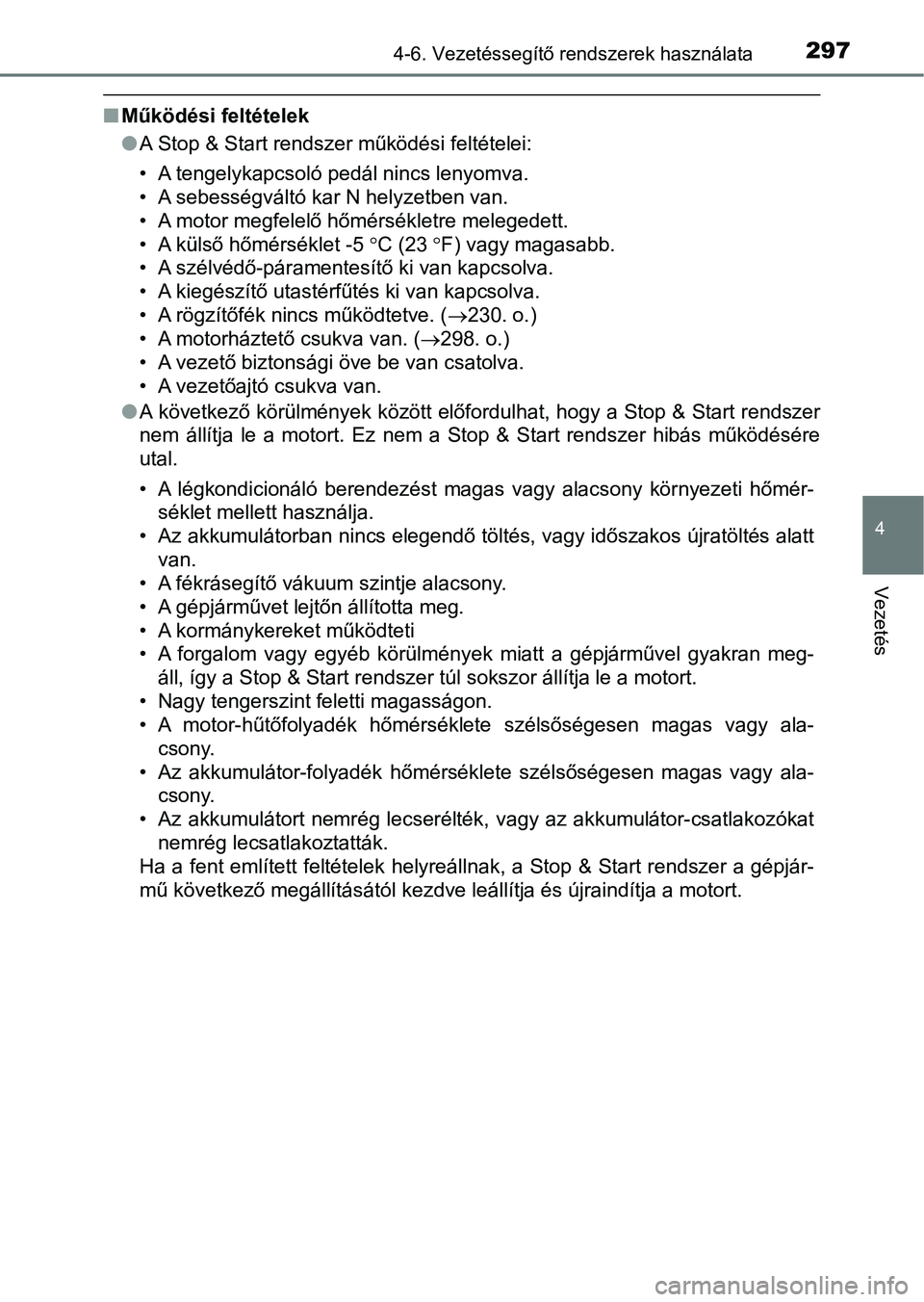 TOYOTA AVENSIS 2018  Kezelési útmutató (in Hungarian) 2974-6. Vezetéssegítő rendszerek használata
4
Vezetés
nMűködési feltételek
lA Stop & Start rendszer működési feltételei:
• A tengelykapcsoló pedál nincs lenyomva.
• A sebességvált
