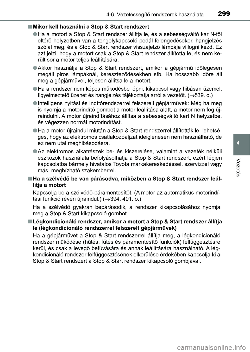 TOYOTA AVENSIS 2018  Kezelési útmutató (in Hungarian) 2994-6. Vezetéssegítő rendszerek használata
4
Vezetés
nMikor kell használni a Stop & Start rendszert
lHa  a  motort  a  Stop  &  Start  rendszer  állítja  le,  és  a  sebességváltó  kar  N