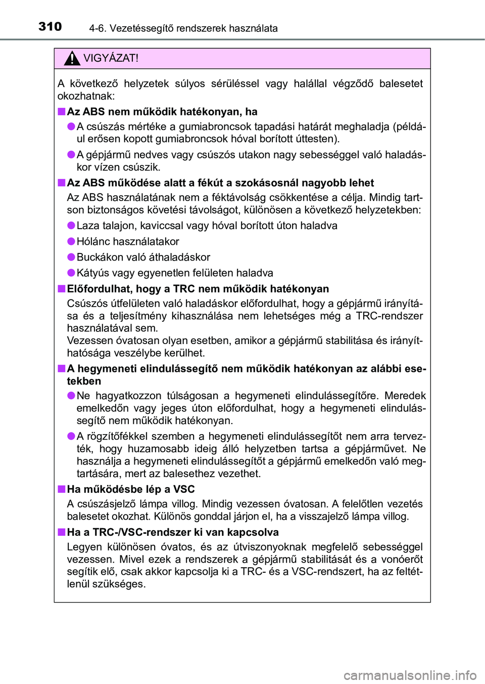 TOYOTA AVENSIS 2018 Kezelési útmutató (in Hungarian) 3104-6. Vezetéssegítő rendszerek használata
VIGYÁZAT!
A következő helyzetek súlyos sérüléssel vagy halállal végződő balesetet
okozhatnak:
n Az ABS nem működik hatékonyan, ha TOYOTA AVENSIS 2018 Kezelési útmutató (in Hungarian) 3104-6. Vezetéssegítő rendszerek használata
VIGYÁZAT!
A következő helyzetek súlyos sérüléssel vagy halállal végződő balesetet
okozhatnak:
n Az ABS nem működik hatékonyan, ha
