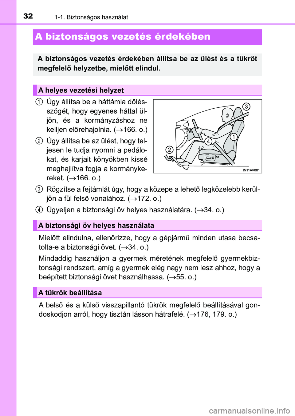 TOYOTA AVENSIS 2018  Kezelési útmutató (in Hungarian) 321-1. Biztonságos használat
A biztonságos vezetés érdekében
Úgy állítsa be a háttámla dőlés-
szögét,  hogy egyenes háttal  ül-
jön,  és  a  kormányzáshoz  ne
kelljen előrehajoln