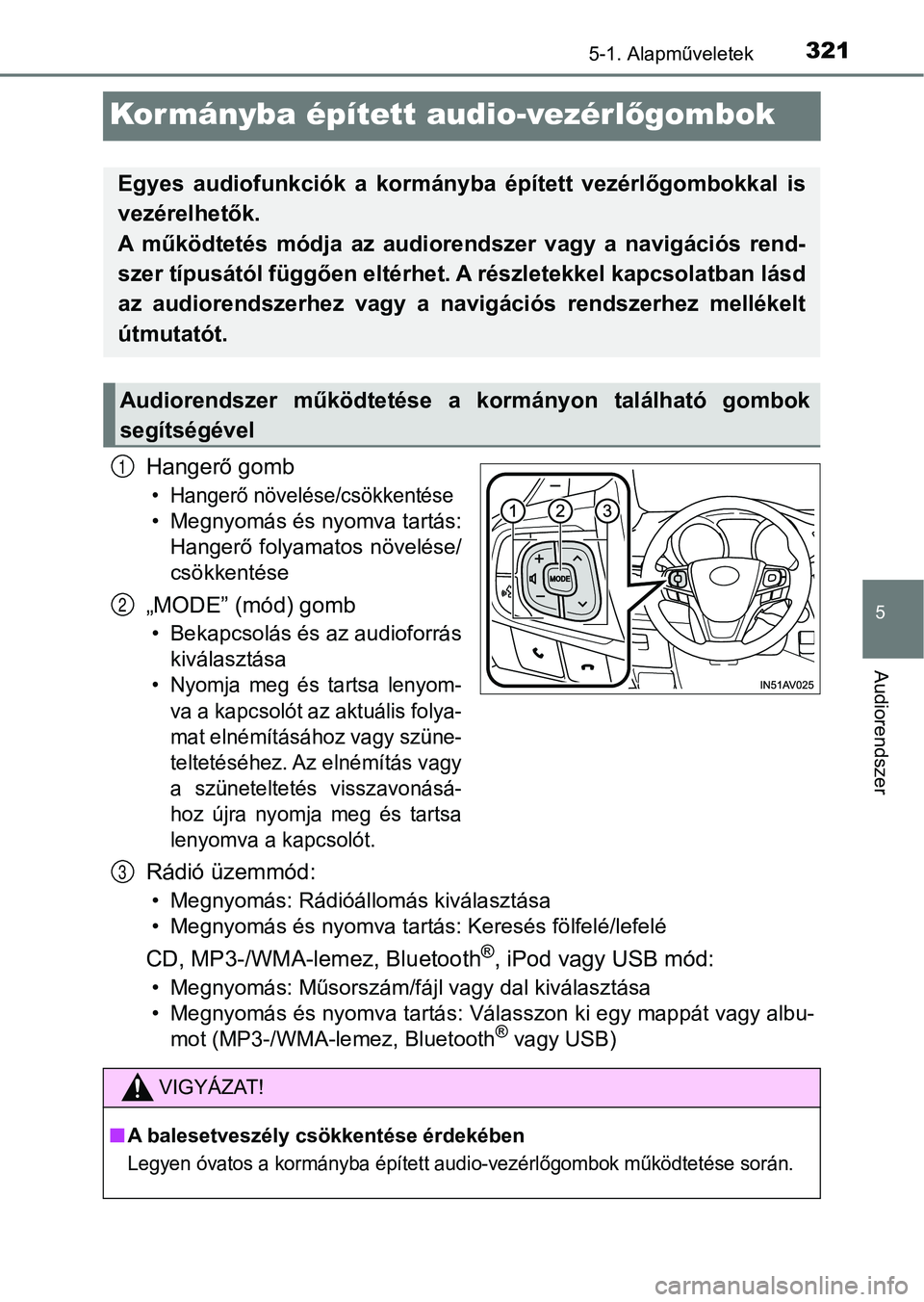 TOYOTA AVENSIS 2018 Kezelési útmutató (in Hungarian) 321
5
5-1. Alapműveletek
Audiorendszer
Kormányba épített audio-vezérlőgombok
Hangerő gomb
• Hangerő növelése/csökkentése
• Megnyomás és nyomva tartás:
Hangerő folyamatos növelé TOYOTA AVENSIS 2018 Kezelési útmutató (in Hungarian) 321
5
5-1. Alapműveletek
Audiorendszer
Kormányba épített audio-vezérlőgombok
Hangerő gomb
• Hangerő növelése/csökkentése
• Megnyomás és nyomva tartás:
Hangerő folyamatos növelé