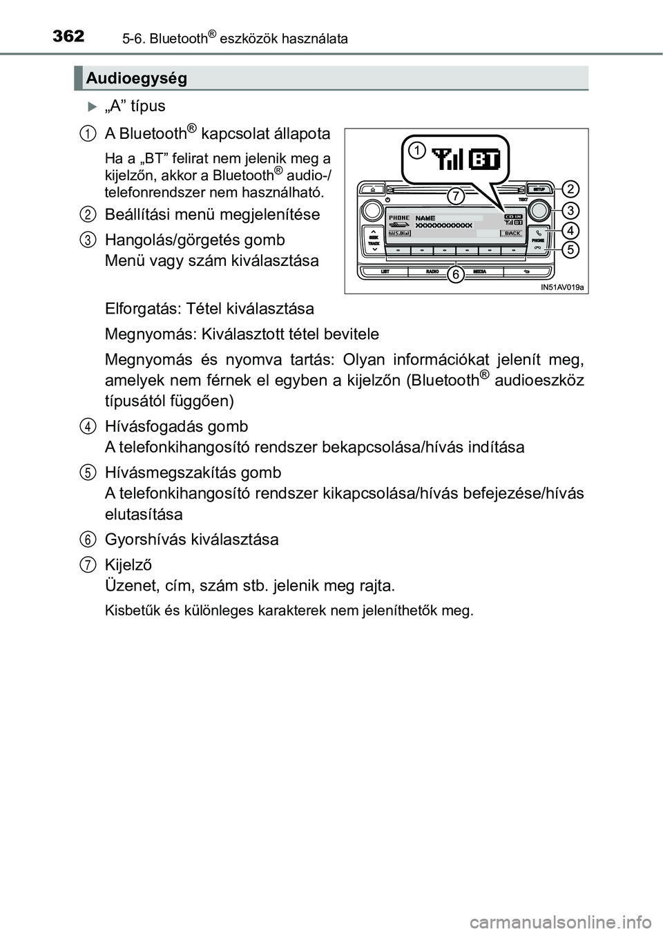 TOYOTA AVENSIS 2018  Kezelési útmutató (in Hungarian) 3625-6. Bluetooth® eszközök használata
„A” típus
A Bluetooth
® kapcsolat állapota
Ha a „BT” felirat nem jelenik meg a
kijelzőn, akkor a Bluetooth® audio-/
telefonrendszer nem haszn