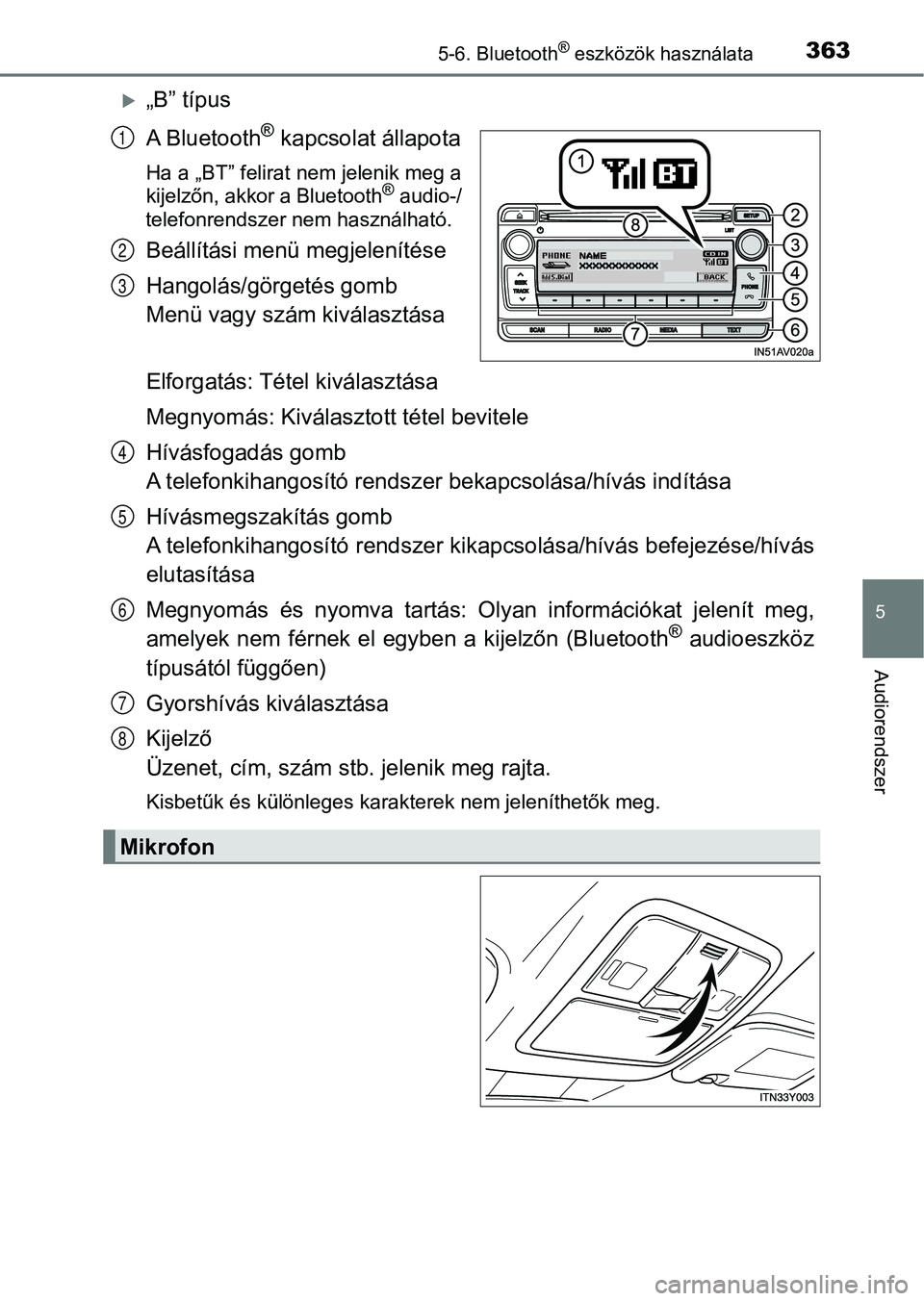 TOYOTA AVENSIS 2018  Kezelési útmutató (in Hungarian) 3635-6. Bluetooth® eszközök használata
5
Audiorendszer
„B” típus
A Bluetooth
® kapcsolat állapota
Ha a „BT” felirat nem jelenik meg a
kijelzőn, akkor a Bluetooth® audio-/
telefonre
