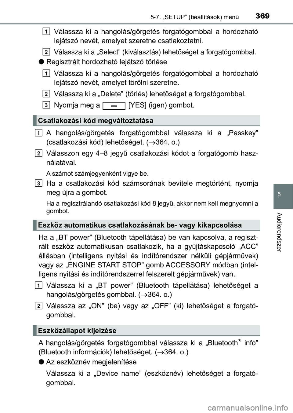 TOYOTA AVENSIS 2018  Kezelési útmutató (in Hungarian) 3695-7. „SETUP” (beállítások) menü
5
Audiorendszer
Válassza  ki  a  hangolás/görgetés  forgatógombbal  a  hordozható
lejátszó nevét, amelyet szeretne csatlakoztatni.
Válassza ki a 
