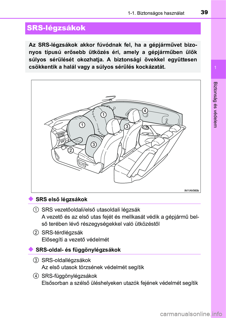 TOYOTA AVENSIS 2018  Kezelési útmutató (in Hungarian) 391-1. Biztonságos használat
1
Biztonság és védelem
SRS-légzsákok
uSRS első légzsákokSRS vezetőoldali/első utasoldali légzsák
A vezető és az első utas fejét é s mellkasát védik a 