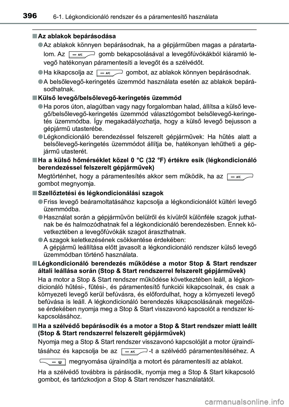 TOYOTA AVENSIS 2018  Kezelési útmutató (in Hungarian) 3966-1. Légkondicionáló rendszer és a páramentesítő használata
nAz ablakok bepárásodása
lAz  ablakok  könnyen  bepárásodnak,  ha  a  gépjárműben  magas  a  párat arta-
lom. Az    gom