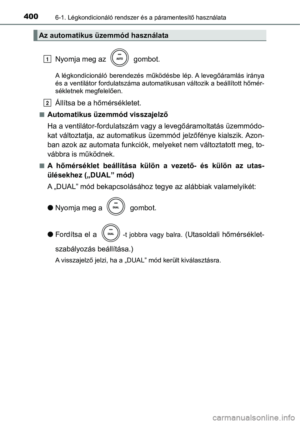 TOYOTA AVENSIS 2018  Kezelési útmutató (in Hungarian) 4006-1. Légkondicionáló rendszer és a páramentesítő használata
Nyomja meg az   gombot.
A  légkondicionáló  berendezés  működésbe  lép. A  levegőáramlás  irá nya
és a ventilátor f