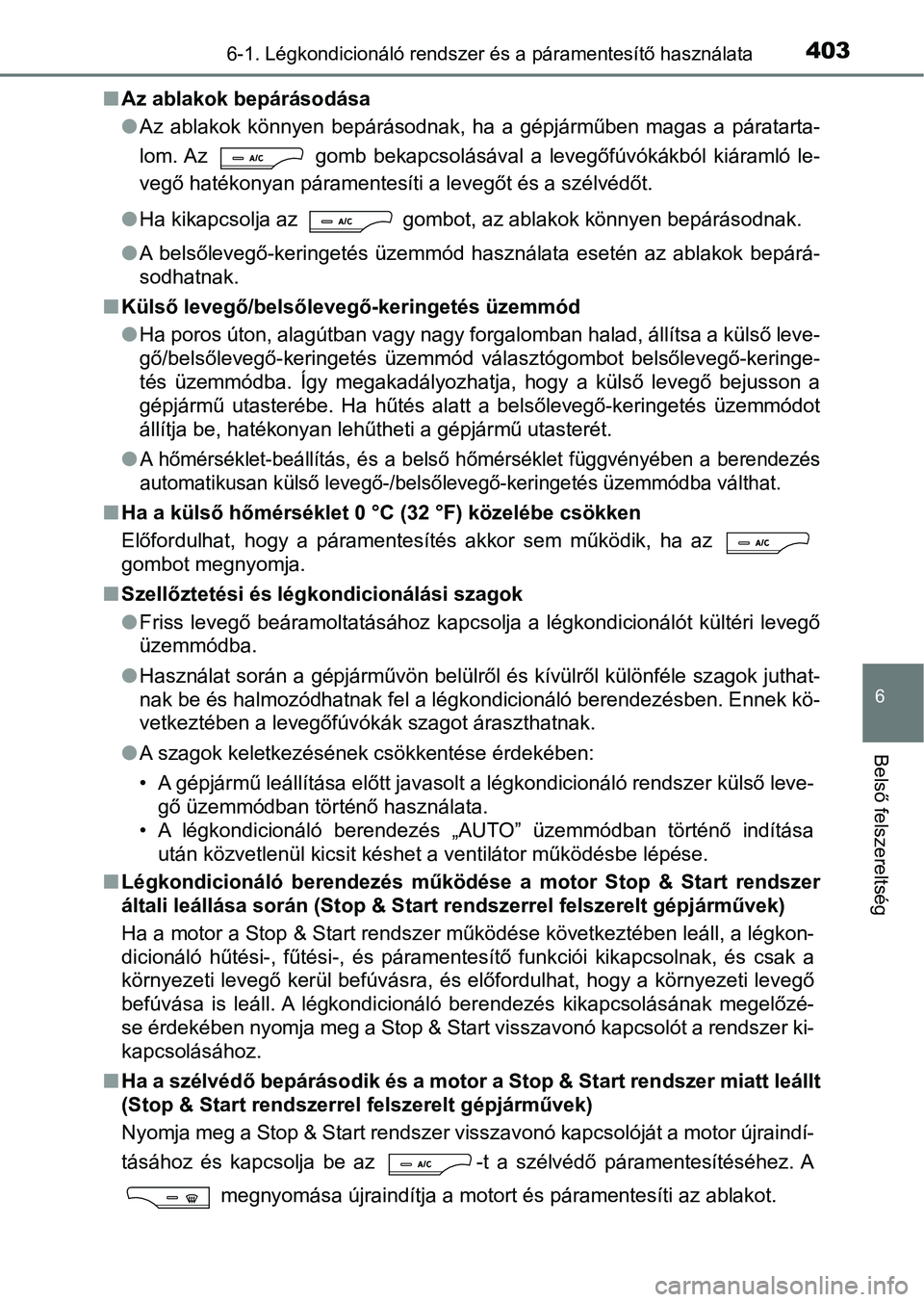 TOYOTA AVENSIS 2018  Kezelési útmutató (in Hungarian) 4036-1. Légkondicionáló rendszer és a páramentesítő használata
6
Belső felszereltség
nAz ablakok bepárásodása
lAz  ablakok  könnyen  bepárásodnak,  ha  a  gépjárműben  magas  a  pá