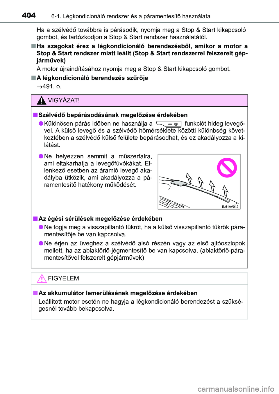 TOYOTA AVENSIS 2018  Kezelési útmutató (in Hungarian) 4046-1. Légkondicionáló rendszer és a páramentesítő használata
Ha a szélvédő továbbra is párásodik, nyomja meg a Stop & Start  kikapcsoló
gombot, és tartózkodjon a Stop & Start rendsz