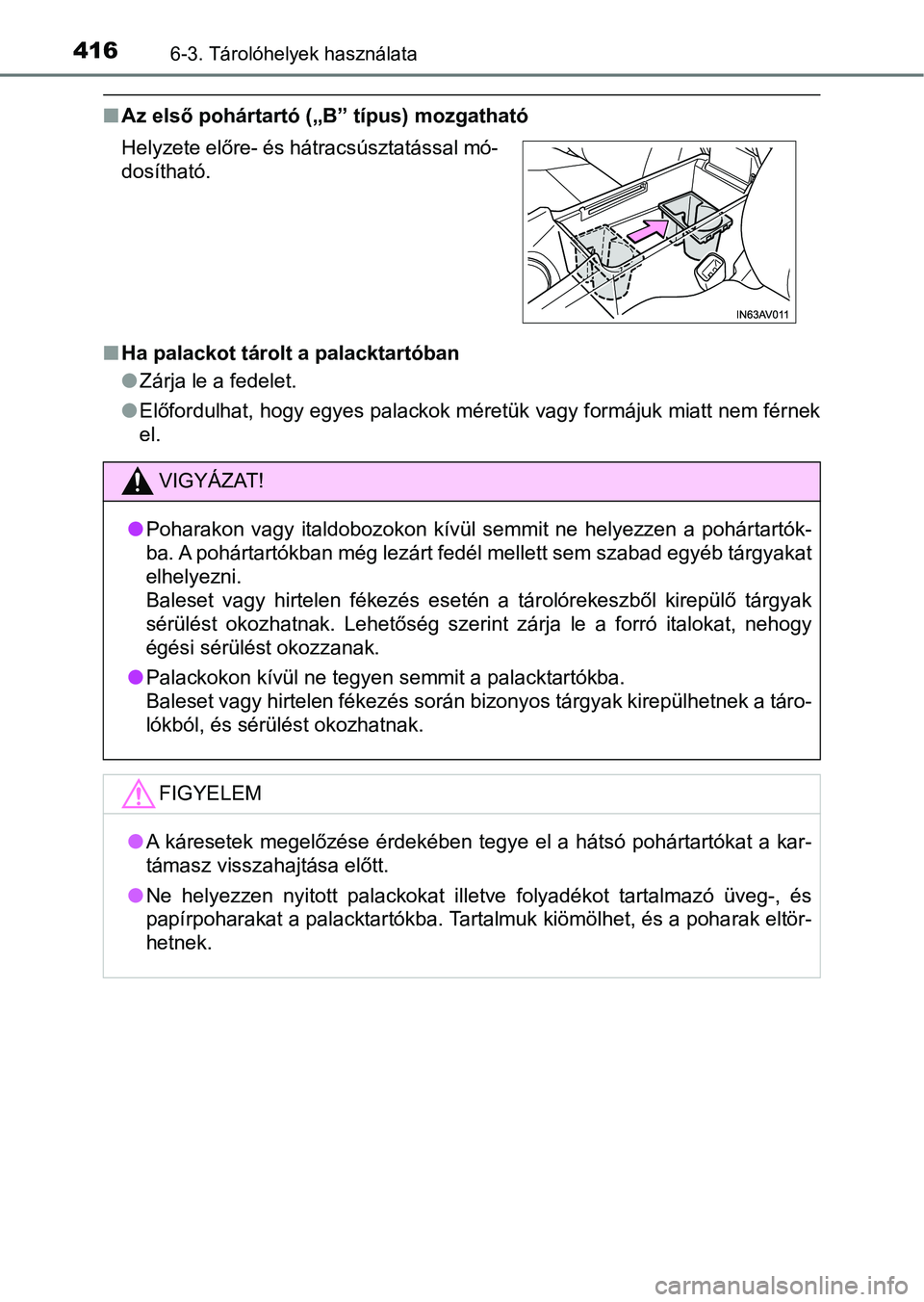 TOYOTA AVENSIS 2018 Kezelési útmutató (in Hungarian) 4166-3. Tárolóhelyek használata
nAz első pohártartó („B” típus) mozgatható
n Ha palackot tárolt a palacktartóban
lZárja le a fedelet.
l Előfordulhat, hogy egyes palackok méretük vagy TOYOTA AVENSIS 2018 Kezelési útmutató (in Hungarian) 4166-3. Tárolóhelyek használata
nAz első pohártartó („B” típus) mozgatható
n Ha palackot tárolt a palacktartóban
lZárja le a fedelet.
l Előfordulhat, hogy egyes palackok méretük vagy
