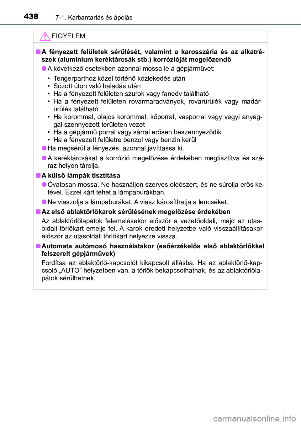 TOYOTA AVENSIS 2018 Kezelési útmutató (in Hungarian) 4387-1. Karbantartás és ápolás
FIGYELEM
nA fényezett felületek sérülését, valamint a karosszéria és az a lkatré-
szek (alumínium keréktárcsák stb.) korrózióját megelőzend TOYOTA AVENSIS 2018 Kezelési útmutató (in Hungarian) 4387-1. Karbantartás és ápolás
FIGYELEM
nA fényezett felületek sérülését, valamint a karosszéria és az a lkatré-
szek (alumínium keréktárcsák stb.) korrózióját megelőzend