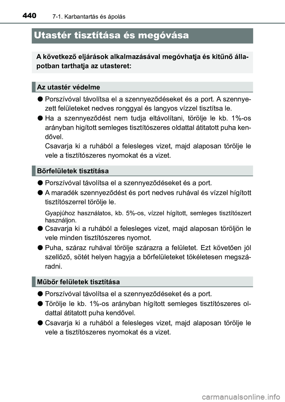 TOYOTA AVENSIS 2018 Kezelési útmutató (in Hungarian) 4407-1. Karbantartás és ápolás
Utastér tisztítása és megóvása
lPorszívóval távolítsa el a szennyeződéseket és a port. A szenny e-
zett felületeket nedves ronggyal és langyo TOYOTA AVENSIS 2018 Kezelési útmutató (in Hungarian) 4407-1. Karbantartás és ápolás
Utastér tisztítása és megóvása
lPorszívóval távolítsa el a szennyeződéseket és a port. A szenny e-
zett felületeket nedves ronggyal és langyo