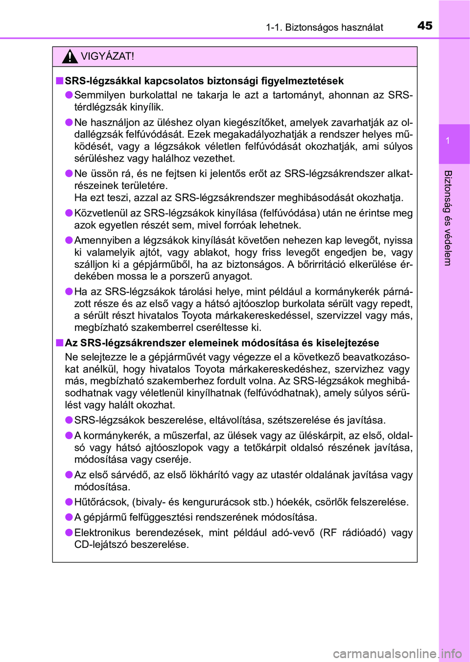 TOYOTA AVENSIS 2018  Kezelési útmutató (in Hungarian) 451-1. Biztonságos használat
1
Biztonság és védelem
VIGYÁZAT!
nSRS-légzsákkal kapcsolatos bi ztonsági figyelmeztetések
l Semmilyen  burkolattal  ne  takarja  le  azt  a  tartományt,  ahonna