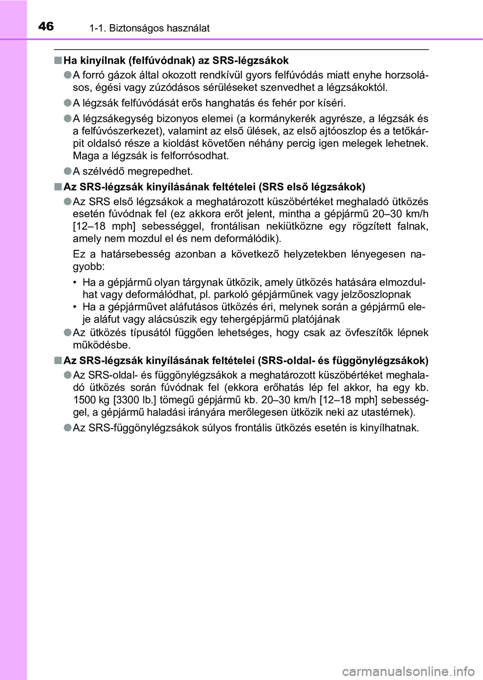TOYOTA AVENSIS 2018  Kezelési útmutató (in Hungarian) 461-1. Biztonságos használat
nHa kinyílnak (felfúvód nak) az SRS-légzsákok
l A forró gázok által okozott rendkívül gyors felfúvódás miatt enyhe horzsolá-
sos, égési vagy zúzódásos
